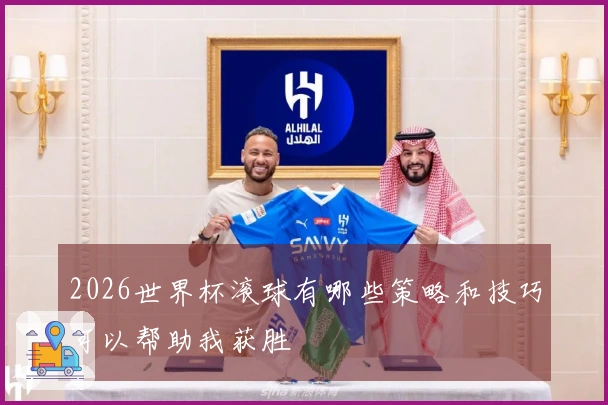 2026世界杯滚球有哪些策略和技巧可以帮助我获胜