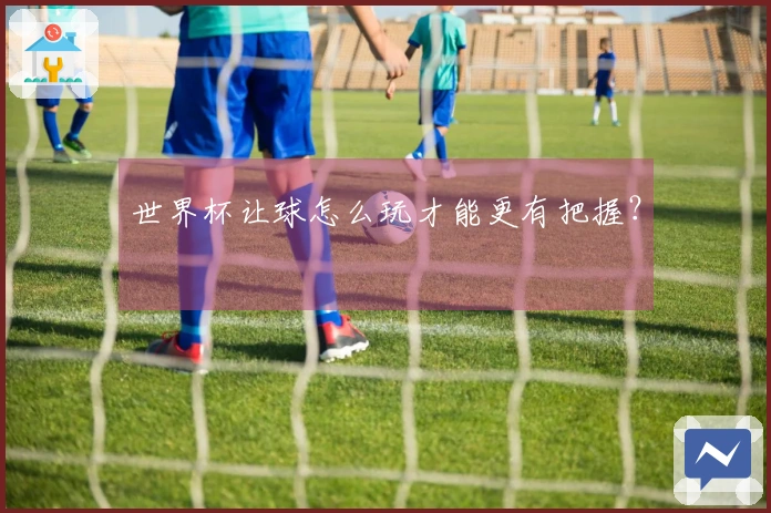 世界杯让球怎么玩才能更有把握？
