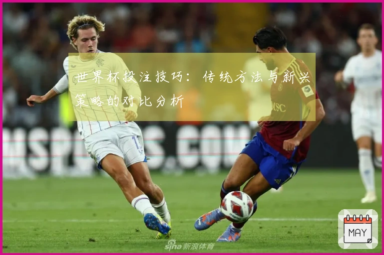 世界杯投注技巧：传统方法与新兴策略的对比分析