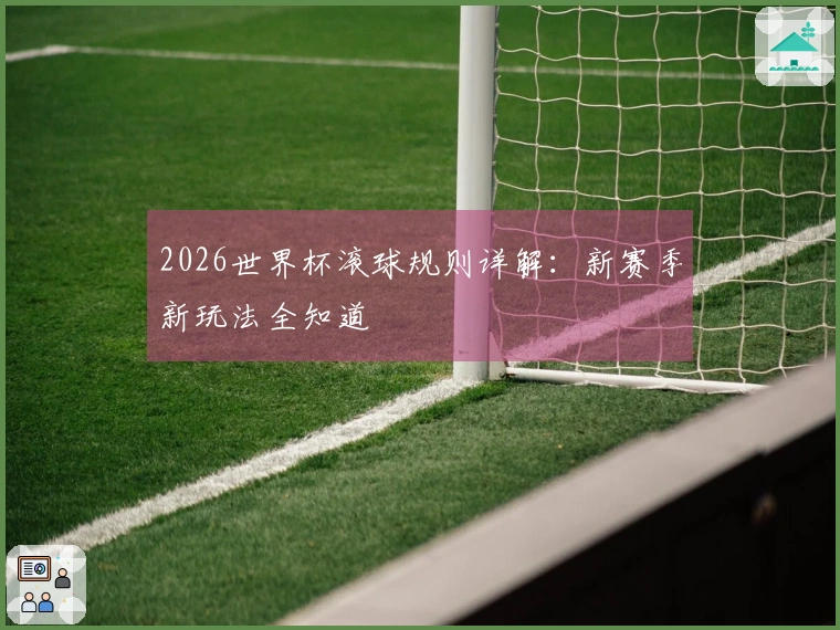 2026世界杯滚球规则详解：新赛季新玩法全知道